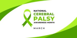 Green ribbon with the words "National Cerebral Palsy Awareness Month, March"